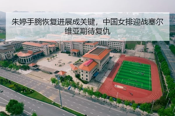 朱婷手腕恢复进展成关键，中国女排迎战塞尔维亚期待复仇
