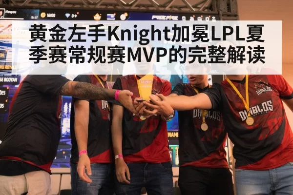 黄金左手Knight加冕LPL夏季赛常规赛MVP的完整解读